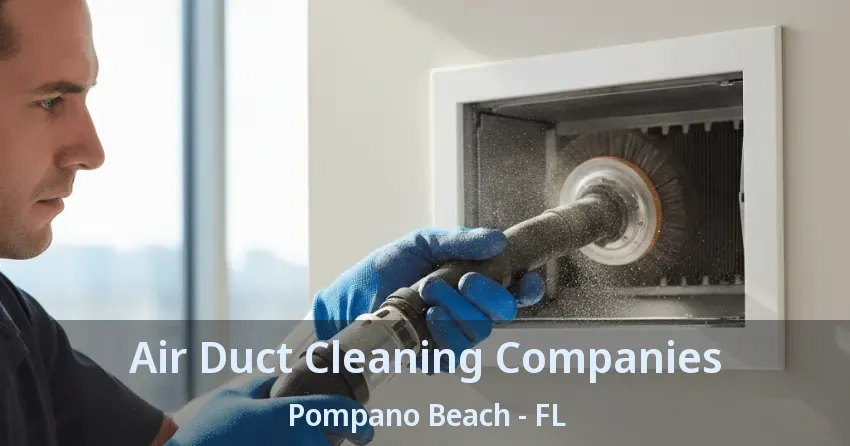 Air Duct Cleaning Companies Pompano Beach - FL
