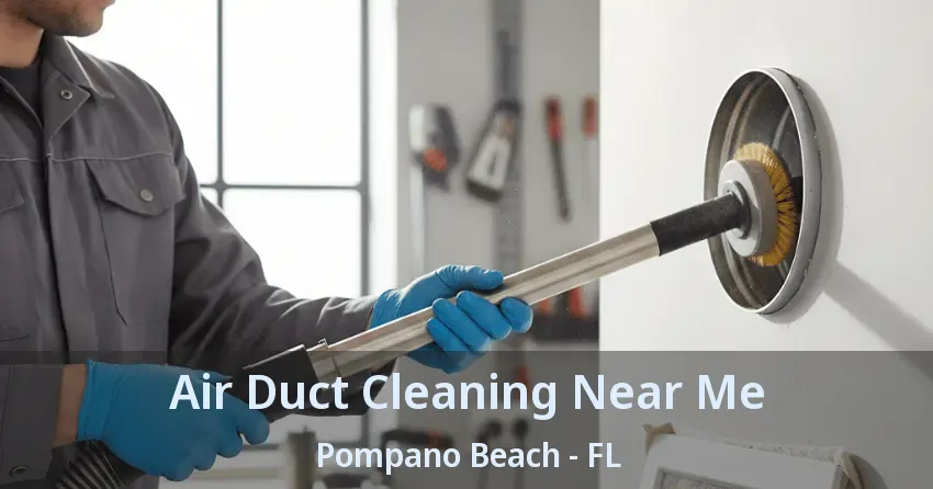 Air Duct Cleaning Near Me Pompano Beach - FL
