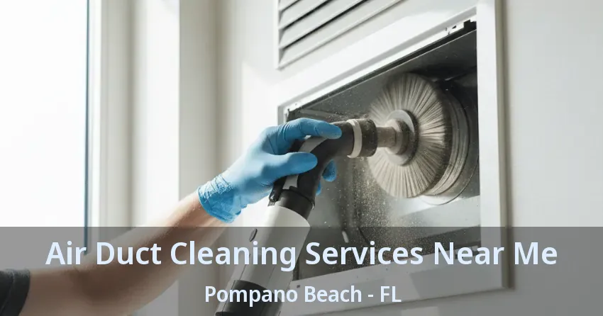 Air Duct Cleaning Services Near Me Pompano Beach - FL