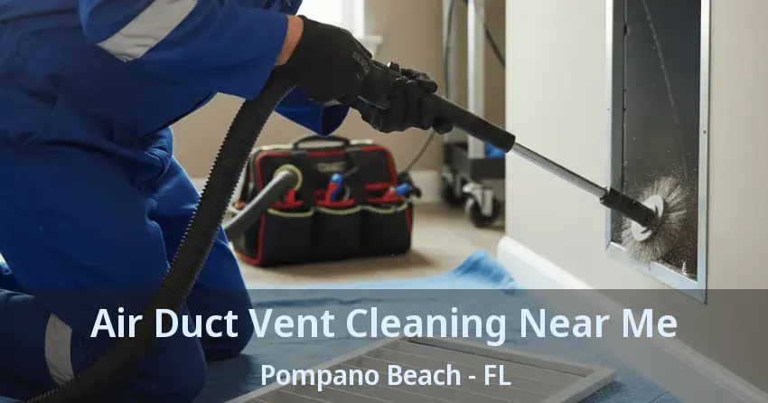 Air Duct Vent Cleaning Near Me Pompano Beach - FL