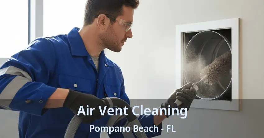 Air Vent Cleaning Pompano Beach - FL