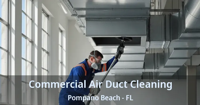 Commercial Air Duct Cleaning Pompano Beach - FL
