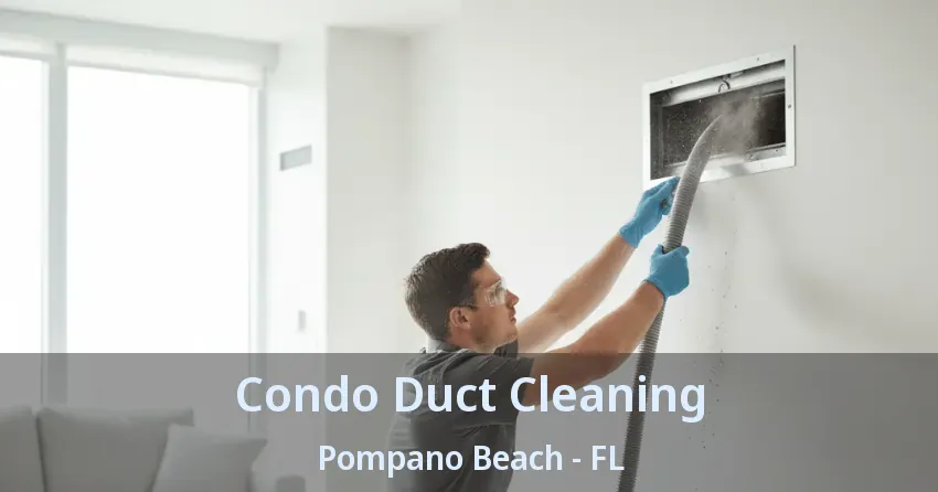 Condo Duct Cleaning Pompano Beach - FL