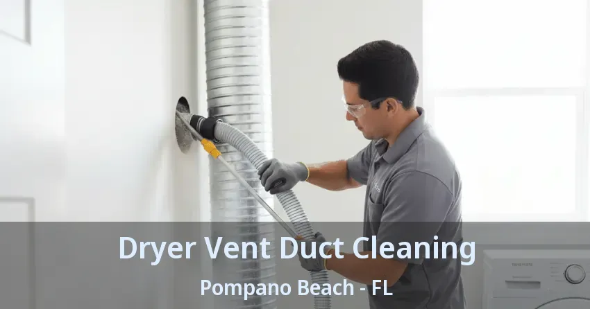 Dryer Vent Duct Cleaning Pompano Beach - FL