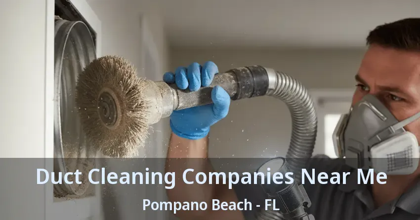 Duct Cleaning Companies Near Me Pompano Beach - FL