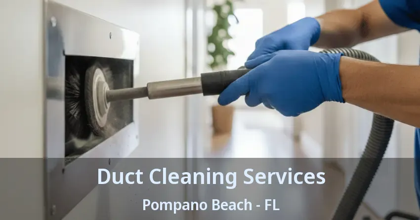 Duct Cleaning Services Pompano Beach - FL