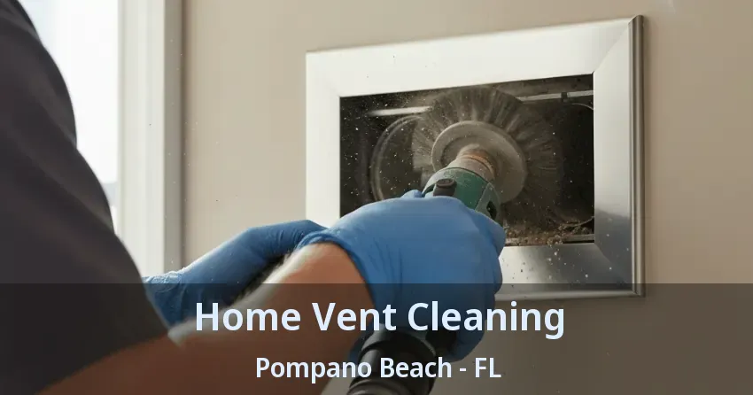 Home Vent Cleaning Pompano Beach - FL