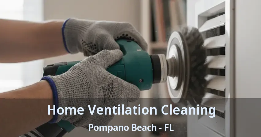 Home Ventilation Cleaning Pompano Beach - FL Home Ventilation Cleaning Pompano Beach - FL