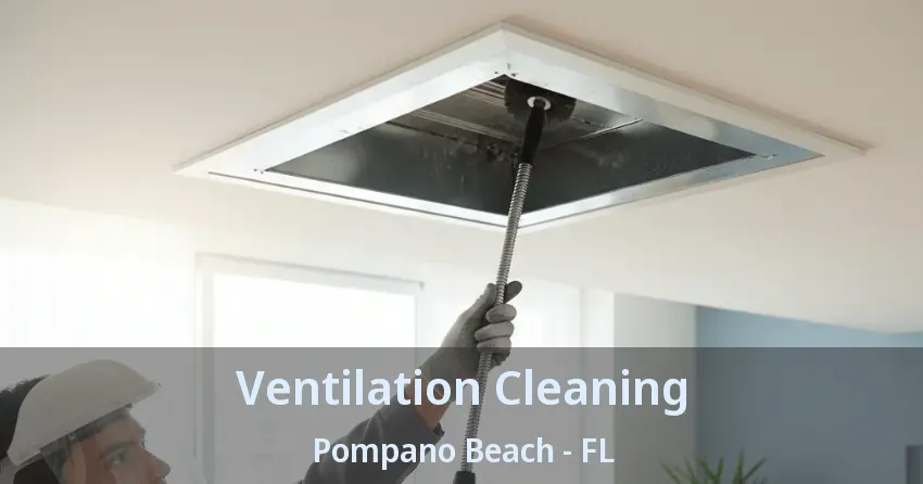 Ventilation Cleaning Pompano Beach - FL